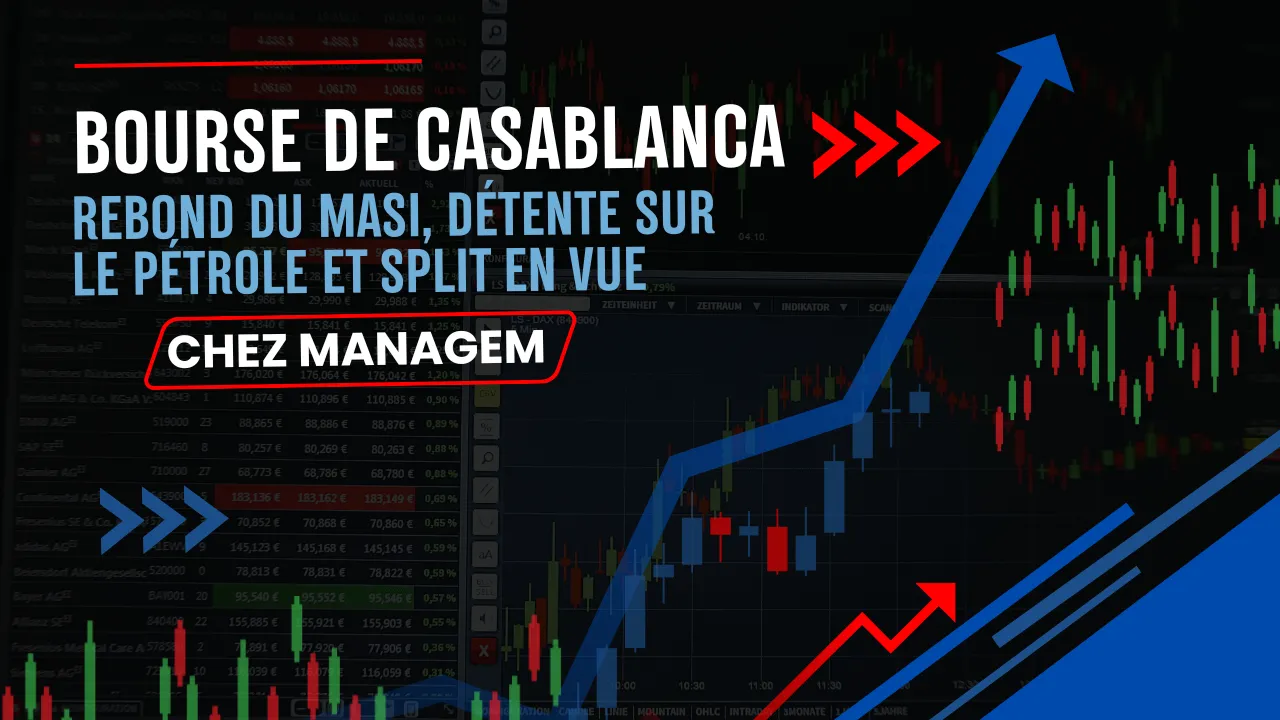 Casablanca Stock Exchange: A Strong MASI Rebound Amid Easing Oil Prices and Upcoming Managem Split